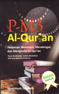 P-M3 Al-Qur\'an : pedoman membaca, mendengar, dan menghafal Al-Qur\'an : karya ilmiah yang mutlak dibutuhkan oleh para pecinta Al-Qur\'an