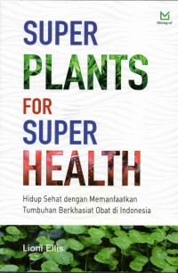 Super Plants For Super Health - Hidup Sehat dengan Memanfaatkan Tumbuhan Berkhasiat Obat di Indonesia
